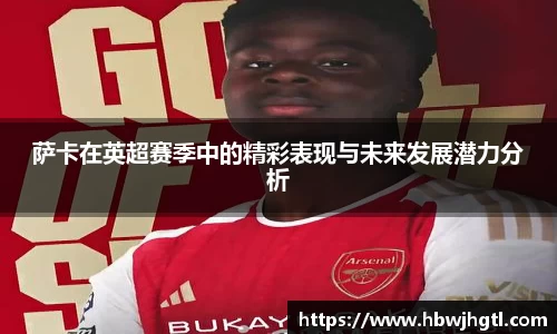萨卡在英超赛季中的精彩表现与未来发展潜力分析