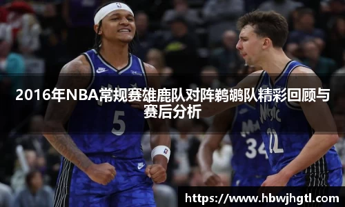 2016年NBA常规赛雄鹿队对阵鹈鹕队精彩回顾与赛后分析