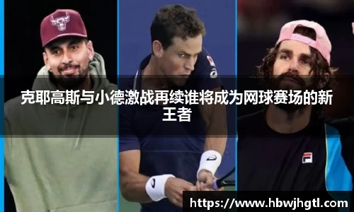 克耶高斯与小德激战再续谁将成为网球赛场的新王者