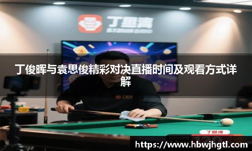 丁俊晖与袁思俊精彩对决直播时间及观看方式详解